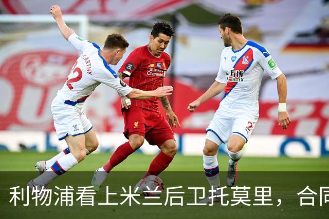 利物浦看上米兰后卫托莫里，合同剩一年成低价补漏选项