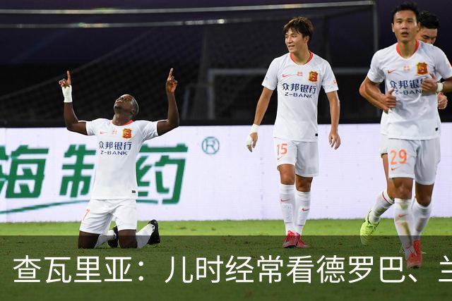查瓦里亚：儿时经常看德罗巴、兰帕德踢球，记得和巴萨的对决